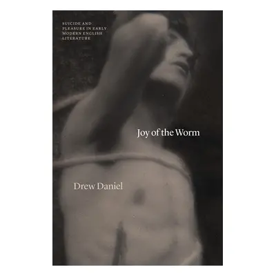 "Joy of the Worm: Suicide and Pleasure in Early Modern English Literature" - "" ("Daniel Drew")