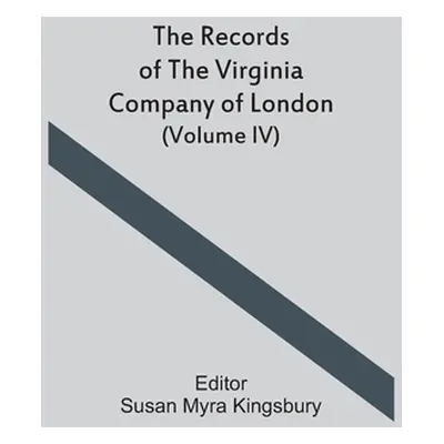 "The Records Of The Virginia Company Of London (Volume IV)" - "" ("Myra Kingsbury Susan")