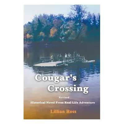 "Cougar's Crossing: Revised: Historical Novel from Real Life Adventure" - "" ("Ross Lillian")