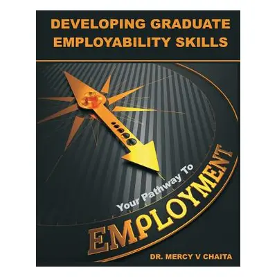 "Developing Graduate Employability Skills: Your Pathway to Employment" - "" ("Chaita Mercy V.")