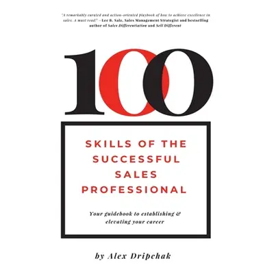 "100 Skills of the Successful Sales Professional: Your Guidebook to Establishing & Elevating You