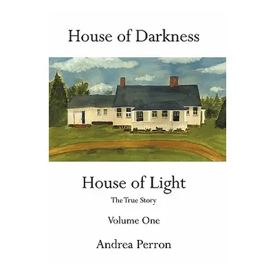 "House of Darkness House of Light: The True Story Volume One" - "" ("Perron Andrea")