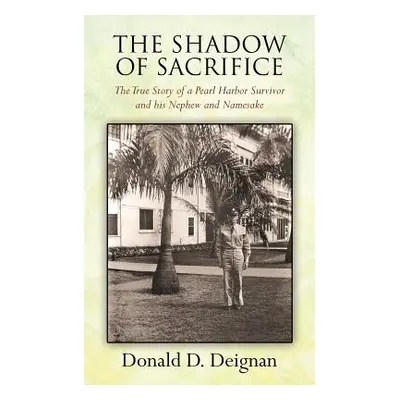 "The Shadow of Sacrifice: The True Story of a Pearl Harbor Survivor and his Nephew and Namesake"