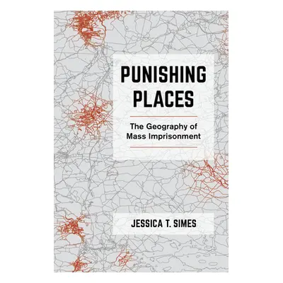 "Punishing Places: The Geography of Mass Imprisonment" - "" ("Simes Jessica T.")