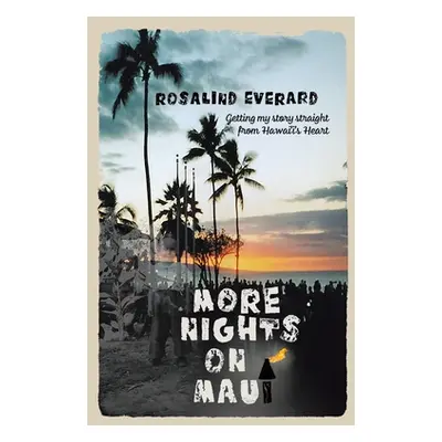 "More Nights on Maui: Getting My Story Straight from Hawai'i's Heart" - "" ("Everard Rosalind")