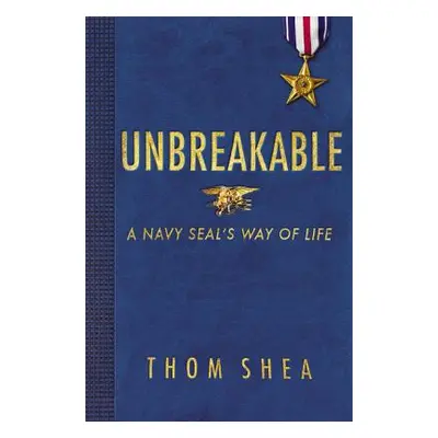 "Unbreakable: A Navy Seal's Way of Life" - "" ("Shea Thom")