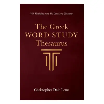 "The Greek Word Study Thesaurus" - "" ("Lenz Christopher Dale")