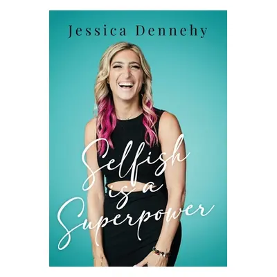 "Selfish is a Superpower" - "" ("Dennehy Jessica")