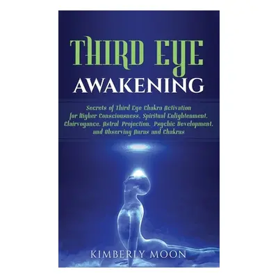 "Third Eye Awakening: Secrets of Third Eye Chakra Activation for Higher Consciousness, Spiritual