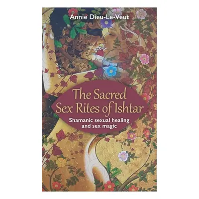 "The Sacred Sex Rites of Ishtar: Shamanic sexual healing and sex magic" - "" ("Dieu-Le-Veut Anni