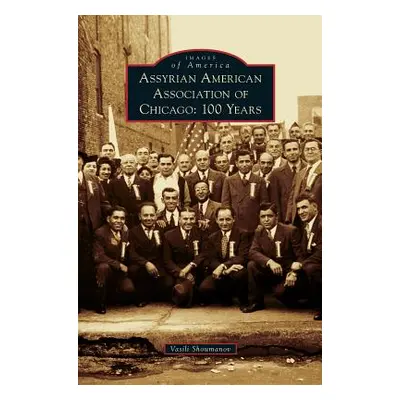 "Assyrian American Association of Chicago: 100 Years" - "" ("Shoumanov Vasili")