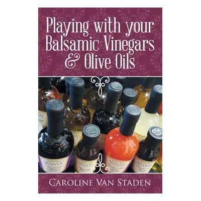 "Playing with your Balsamic Vinegars & Olive Oils" - "" ("Van Staden Caroline")