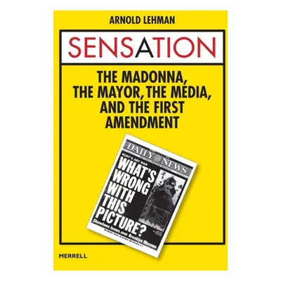 Sensation: The Madonna, the Mayor, the Media, and the First Amendment (Lehman Arnold)