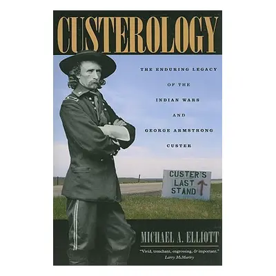 "Custerology: The Enduring Legacy of the Indian Wars and George Armstrong Custer" - "" ("Elliott