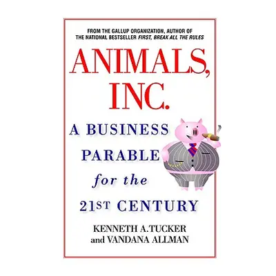 "Animals, Inc.: A Business Parable for the 21st Century" - "" ("Tucker Kenneth A.")