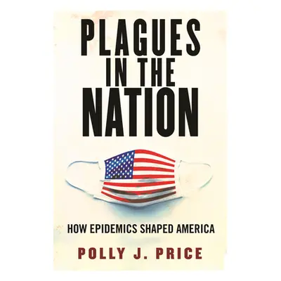 "Plagues in the Nation: How Epidemics Shaped America" - "" ("Price Polly J.")