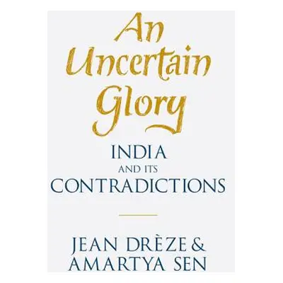 "An Uncertain Glory: India and Its Contradictions" - "" ("Drze Jean")