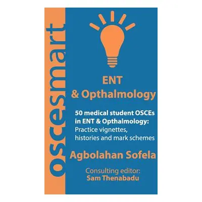 "OSCEsmart - 50 medical student OSCEs in ENT & Opthalmology: Vignettes, histories and mark schem