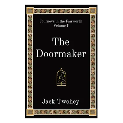 "The Doormaker: Journeys in the Fairworld Volume I" - "" ("Twohey Jack")