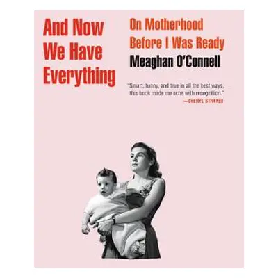 "And Now We Have Everything: On Motherhood Before I Was Ready" - "" ("O'Connell Meaghan")