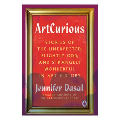 "Artcurious: Stories of the Unexpected, Slightly Odd, and Strangely Wonderful in Art History" - 