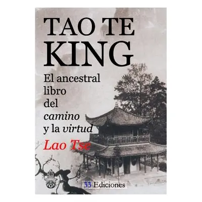 TAO-TE-KING (El Ancestral Libro del Camino y la Virtud) (Tse Lao)