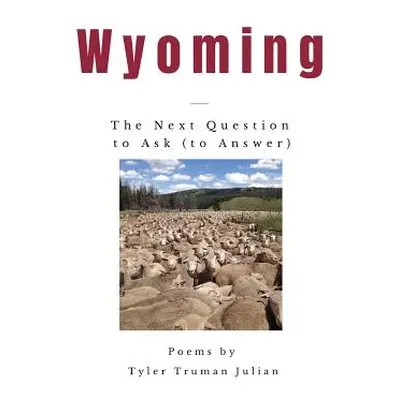 "Wyoming: The Next Question to Ask (to Answer)" - "" ("Julian Tyler Truman")