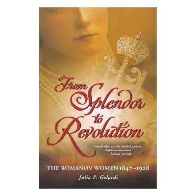 "From Splendor to Revolution: The Romanov Women, 1847--1928" - "" ("Gelardi Julia P.")