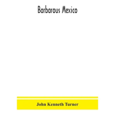 "Barbarous Mexico" - "" ("Kenneth Turner John")