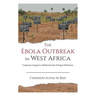 "The Ebola Outbreak in West Africa: Corporate Gangsters, Multinationals, and Rogue Politicians" 