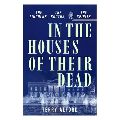 "In the Houses of Their Dead: The Lincolns, the Booths, and the Spirits" - "" ("Alford Terry")