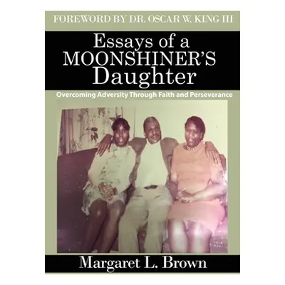 "Essays of a Moonshiner's Daughter: Overcoming Adversity Through Faith and Perseverance" - "" ("