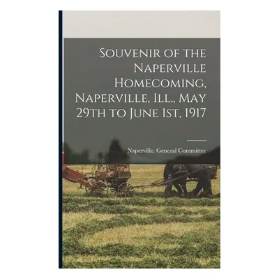 "Souvenir of the Naperville Homecoming, Naperville, Ill., May 29th to June 1st, 1917" - "" ("Nap