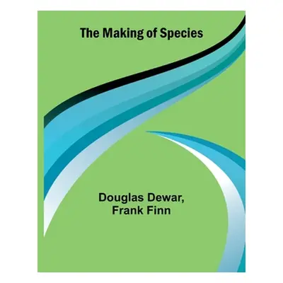 "The Making of Species" - "" ("Dewar Douglas")