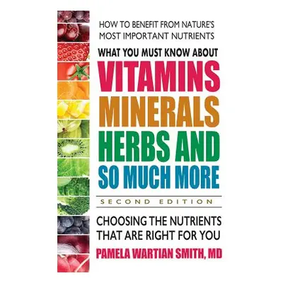 "What You Must Know about Vitamins, Minerals, Herbs and So Much More--Second Edition: Choosing t