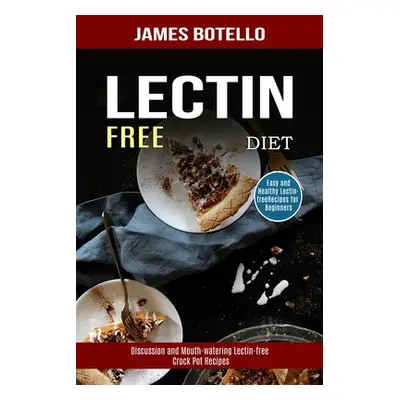 "Lectin Free Diet: Discussion and Mouth-watering Lectin-free Crock Pot Recipes