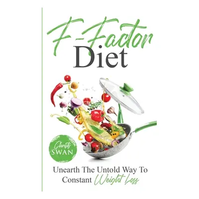 "F-Factor Diet Unearth The Untold Way To Constant Weight Loss" - "" ("Swan Christy")