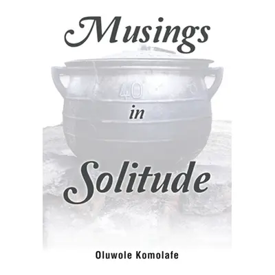 "Musings in Solitude" - "" ("Komolafe Oluwole")