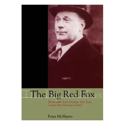 "The Big Red Fox: The Incredible Story of Norman Red Ryan, Canada's Most Notorious Criminal" - "