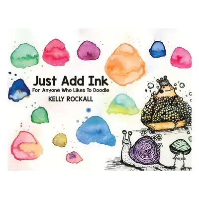 "Just Add Ink: For Anyone Who Likes To Doodle" - "" ("Rockall Kelly")