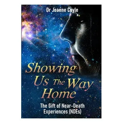 "Showing Us the Way Home: The Gift of Near-Death Experiences (NDEs)" - "" ("Coyle Joanne")