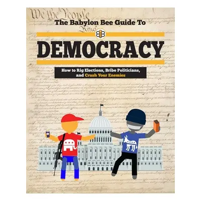 "The Babylon Bee Guide to Democracy" - "" ("Babylon Bee")