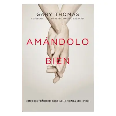 "Amndolo bien: Consejos prcticos para influenciar a su esposo." - "" ("Thomas Gary")