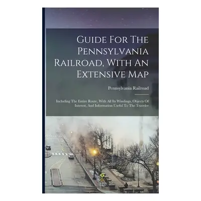 "Guide For The Pennsylvania Railroad, With An Extensive Map: Including The Entire Route, With Al