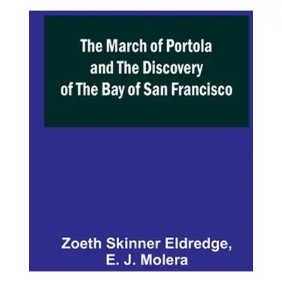 "The March of Portola and the Discovery of the Bay of San Francisco" - "" ("Skinner Eldredge Zoe