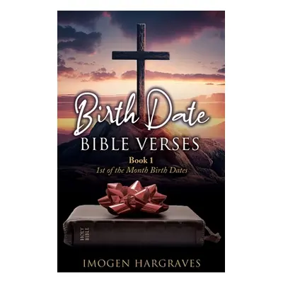 "Birth Date Bible Verses: Book 1 - 1st of the Month Birth Dates" - "" ("Hargraves Imogen")