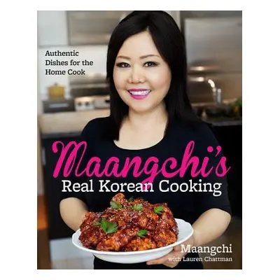 "Maangchi's Real Korean Cooking: Authentic Dishes for the Home Cook" - "" ("Maangchi")