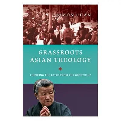 "Grassroots Asian Theology: Thinking the Faith from the Ground Up" - "" ("Chan Simon")