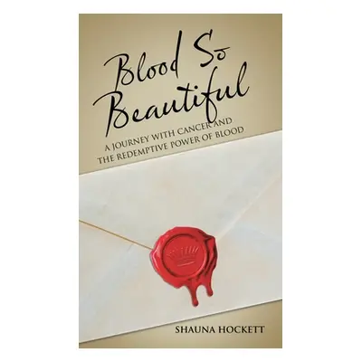 "Blood so Beautiful: A Journey with Cancer and the Redemptive Power of Blood" - "" ("Hockett Sha