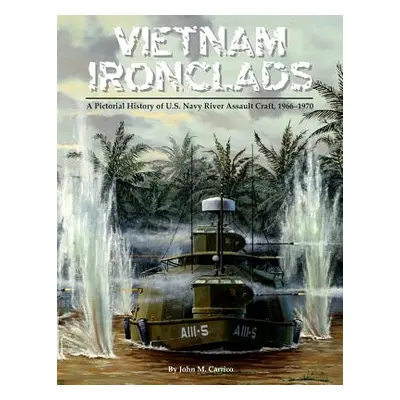 "Vietnam Ironclads: A Pictorial History of U.S. Navy River Assault Craft, 1966-1970" - "" ("Carr